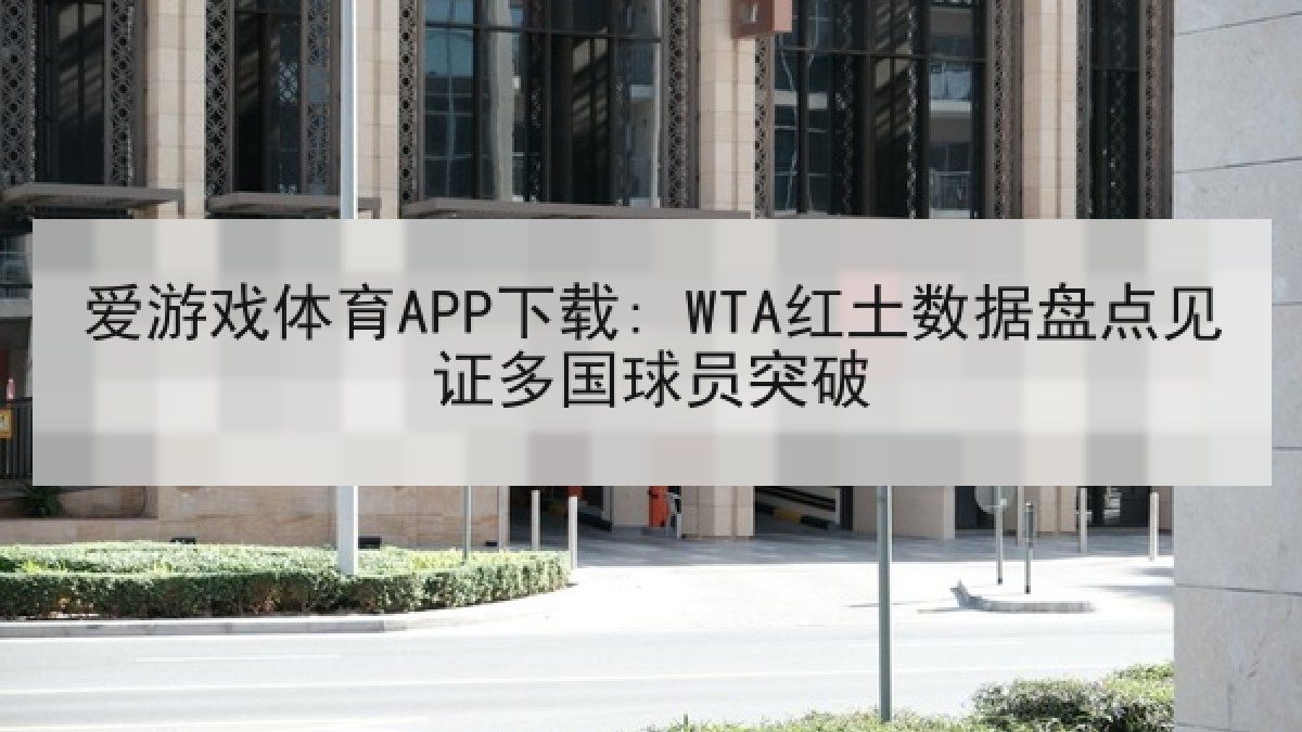 爱游戏体育APP下载: WTA红土数据盘点见证多国球员突破