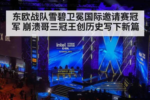东欧战队雪碧卫冕国际邀请赛冠军 崩溃哥三冠王创历史写下新篇